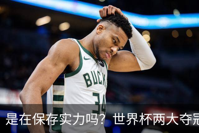 是在保存实力吗？世界杯两大夺冠热门热身赛同时“翻车”